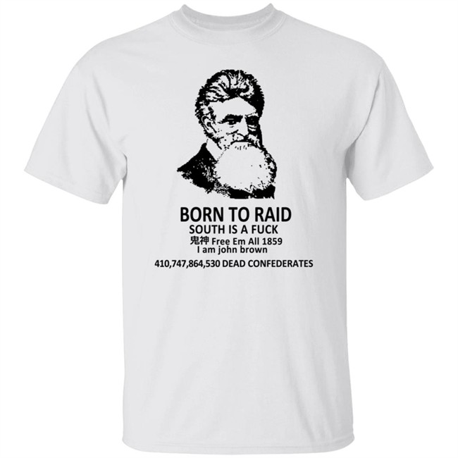 Born To Raid South Is A Fuck T Shirt John Brown
