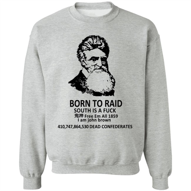 Born To Raid South Is A Fuck T Shirt John Brown Born To Raid South Is A Fuck T Shirt John Brown