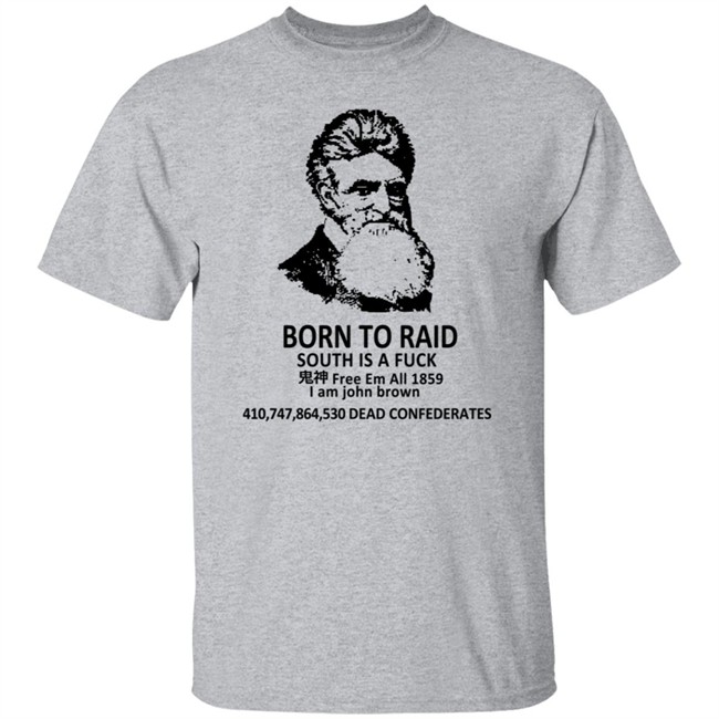 Born To Raid South Is A Fuck T Shirt John Brown Born To Raid South Is A Fuck T Shirt John Brown