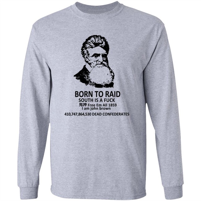 Born To Raid South Is A Fuck T Shirt John Brown Born To Raid South Is A Fuck T Shirt John Brown