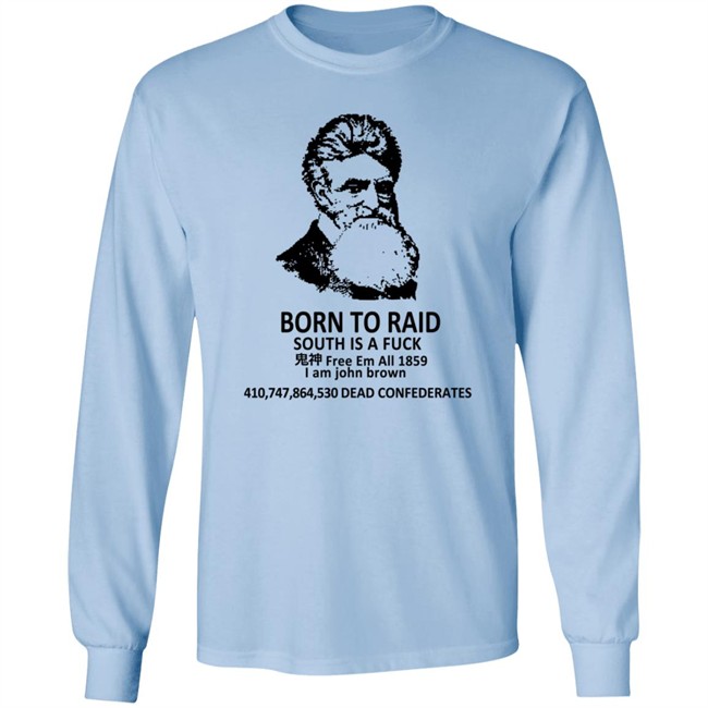 Born To Raid South Is A Fuck T Shirt John Brown Born To Raid South Is A Fuck T Shirt John Brown