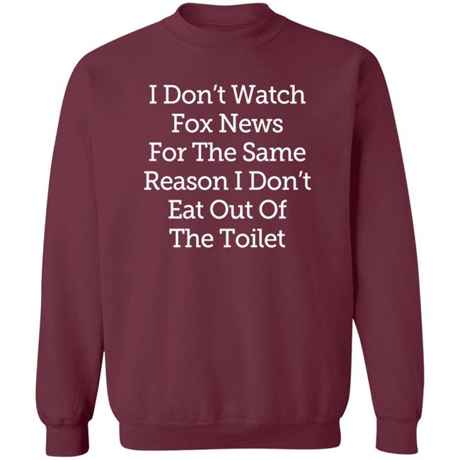 I Don't Watch Fox News For The Same Reason I Dont Eat Out Of The Toilet Shirt Lamont Frazier I Don't Watch Fox News For The Same Reason I Dont Eat Out Of The Toilet Shirt Lamont Frazier