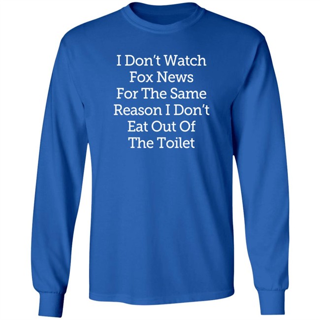 I Don't Watch Fox News For The Same Reason I Dont Eat Out Of The Toilet Shirt Lamont Frazier I Don't Watch Fox News For The Same Reason I Dont Eat Out Of The Toilet Shirt Lamont Frazier