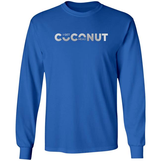 I Get Coconut Head Shirt I Get Coconut Head Shirt