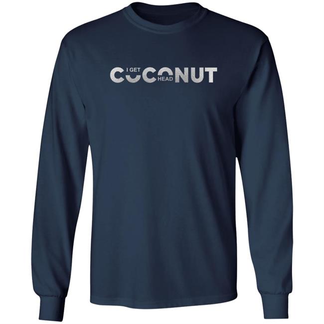 I Get Coconut Head Shirt I Get Coconut Head Shirt