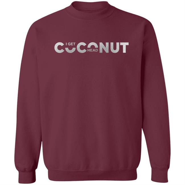 I Get Coconut Head Shirt I Get Coconut Head Shirt