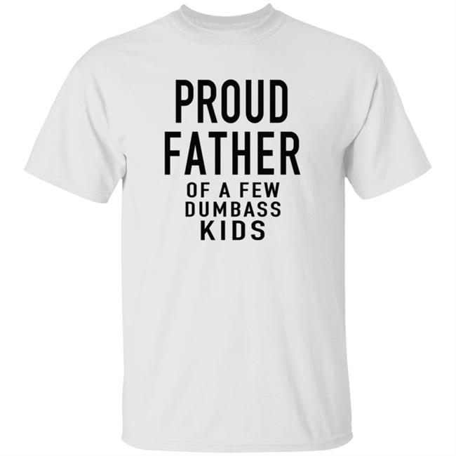 Proud Father Of The Few Dumba Kids T Shirt Proud Father Of The Few Dumba Kids T Shirt