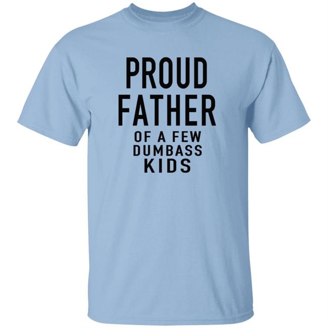 Proud Father Of The Few Dumba Kids T Shirt Proud Father Of The Few Dumba Kids T Shirt