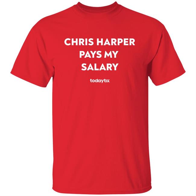 Chris Harper Pays My Salary Shirt Todaytix Merch