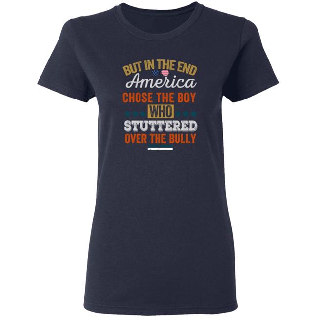 But In The End America Chose The Boy Who Stuttered Over The Bully T Shirt But In The End America Chose The Boy Who Stuttered Over The Bully T Shirt