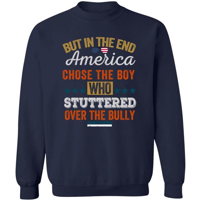But In The End America Chose The Boy Who Stuttered Over The Bully T Shirt But In The End America Chose The Boy Who Stuttered Over The Bully T Shirt