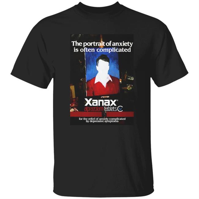 Shirts That Go Hard Good Shirts The Portrait Of Anxiety Is Often Complicated Shirt