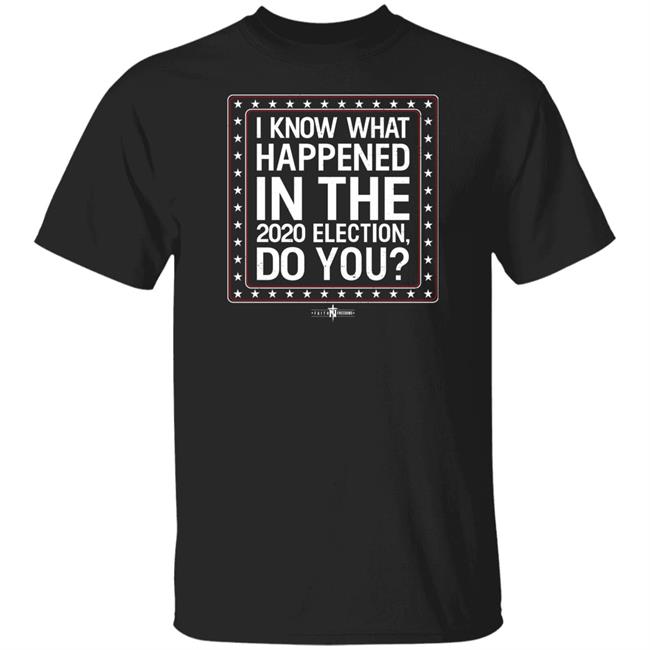 I Know What Happened In The 2020 Election Do You T Shirt Faith N Freedoms Merch