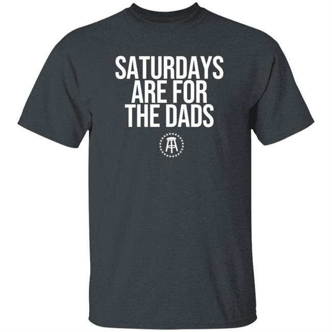 Barstoolsports Merch Saturdays Are For The Dads Ii Tee Shirt Barstoolsports Merch Saturdays Are For The Dads Ii Tee Shirt