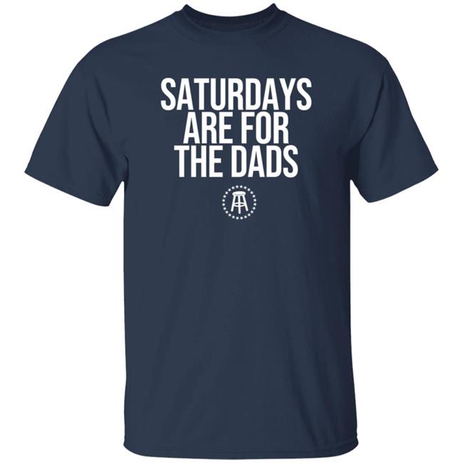 Barstoolsports Merch Saturdays Are For The Dads Ii Tee Shirt Barstoolsports Merch Saturdays Are For The Dads Ii Tee Shirt