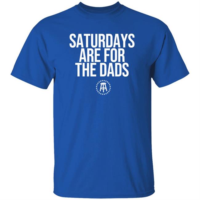 Barstoolsports Merch Saturdays Are For The Dads Ii Tee Shirt Barstoolsports Merch Saturdays Are For The Dads Ii Tee Shirt