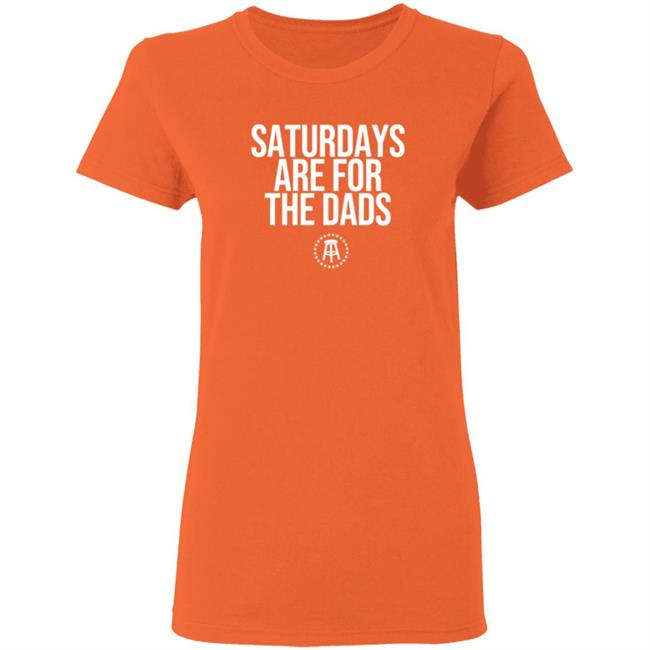Barstoolsports Merch Saturdays Are For The Dads Ii Tee Shirt Barstoolsports Merch Saturdays Are For The Dads Ii Tee Shirt