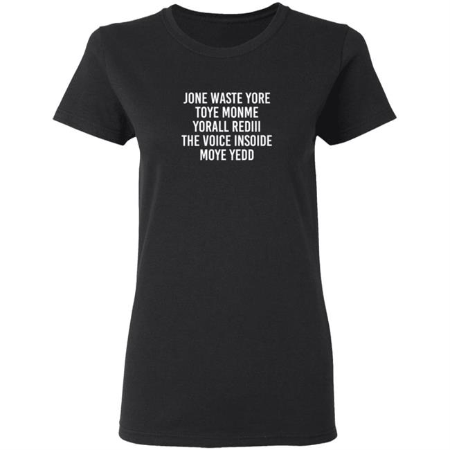 One Waste Yore Toye Monme Yorall Rediii The Voice Insoide Moye Yedd T Shirt One Waste Yore Toye Monme Yorall Rediii The Voice Insoide Moye Yedd T Shirt
