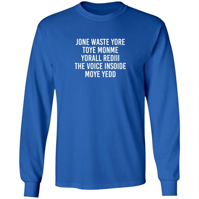 One Waste Yore Toye Monme Yorall Rediii The Voice Insoide Moye Yedd T Shirt One Waste Yore Toye Monme Yorall Rediii The Voice Insoide Moye Yedd T Shirt