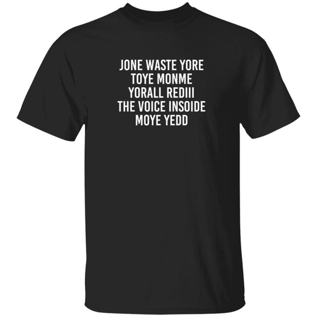 One Waste Yore Toye Monme Yorall Rediii The Voice Insoide Moye Yedd T Shirt