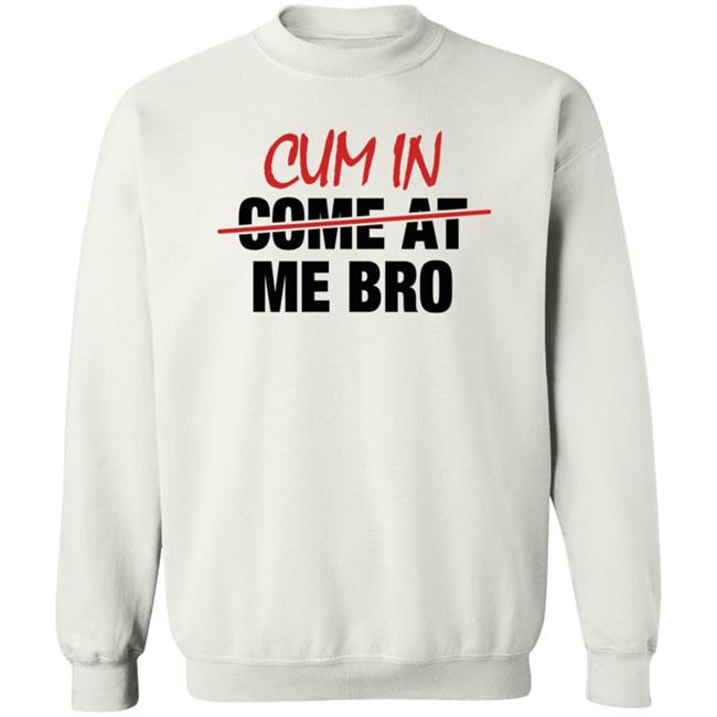 Cum In Come At Me Bro Shirt cyberclemme Cum In Come At Me Bro Shirt cyberclemme