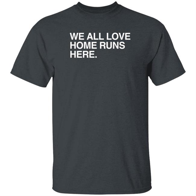 Obvious Shirts We All Love Home Runs Here T Shirt Obvious Shirts We All Love Home Runs Here T Shirt