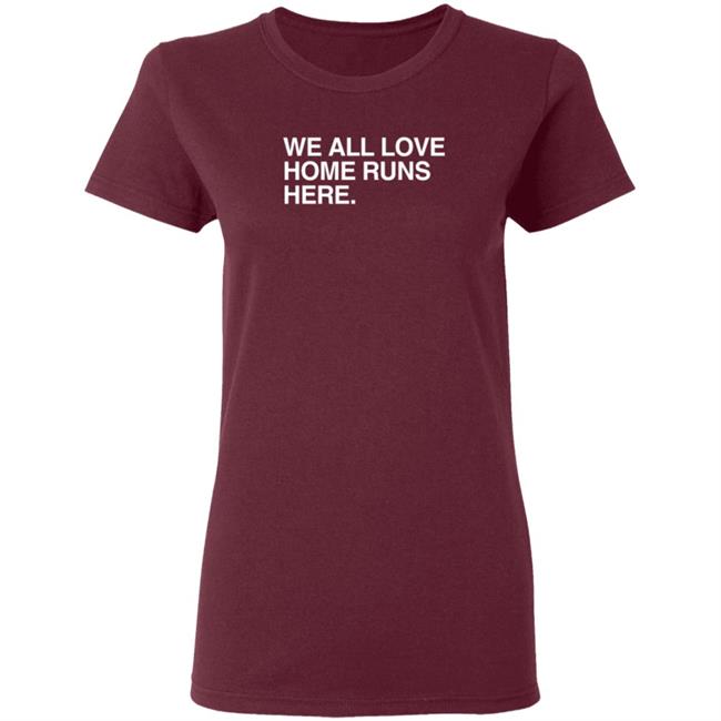 Obvious Shirts We All Love Home Runs Here T Shirt Obvious Shirts We All Love Home Runs Here T Shirt
