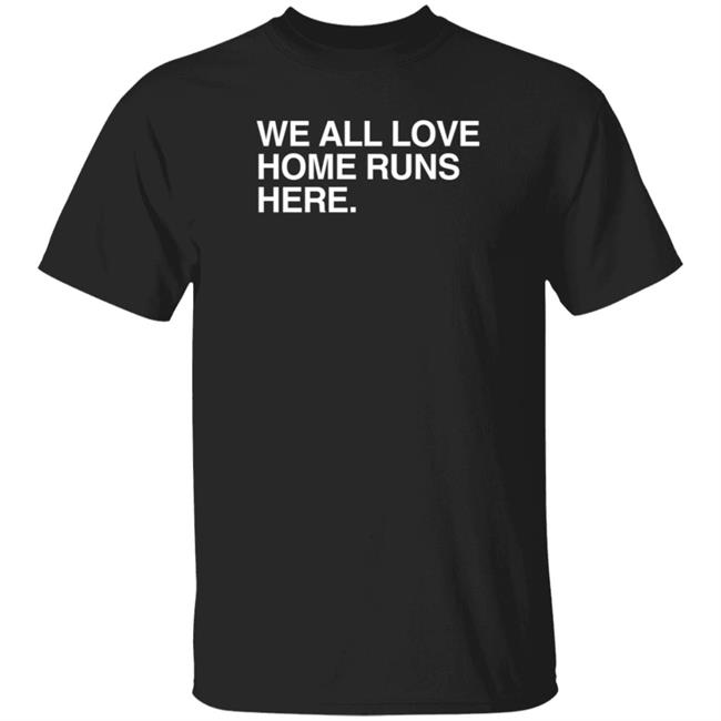 Obvious Shirts We All Love Home Runs Here T Shirt