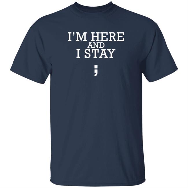 I'm Here And I Stay T Shirt