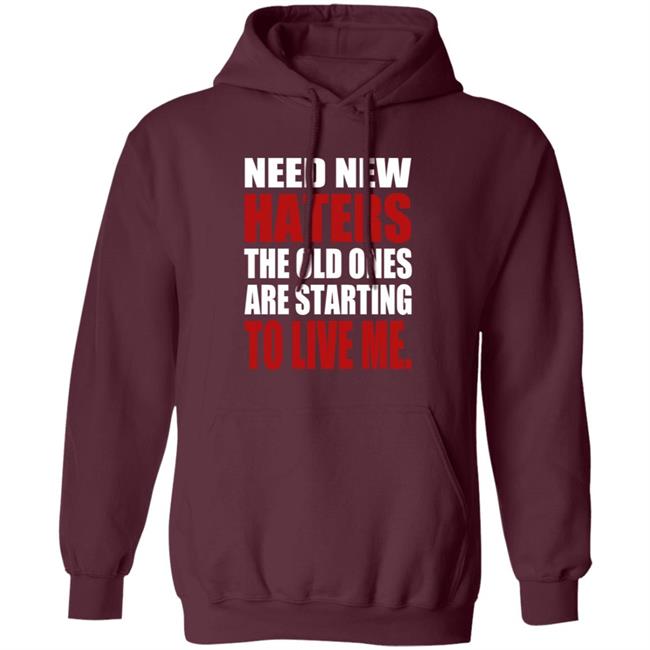 Need New Haters The Old Ones Are Starting To Like Me Shirt Need New Haters The Old Ones Are Starting To Like Me Shirt
