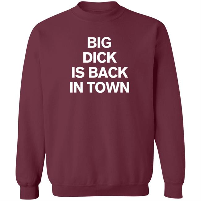 Big Dick Is Back In Town Shirt Big Dick Is Back In Town Shirt