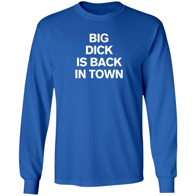Big Dick Is Back In Town Shirt Big Dick Is Back In Town Shirt
