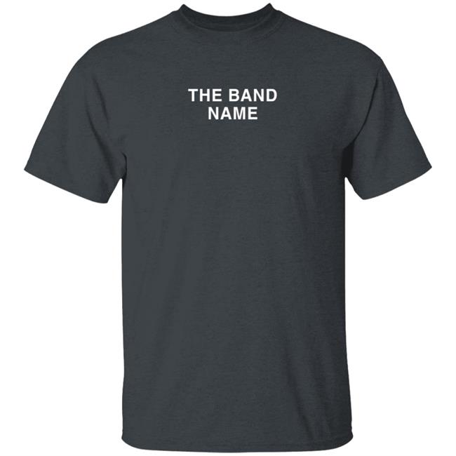 The Band Name T Shirt Ivebeensogood The Band Name T Shirt Ivebeensogood