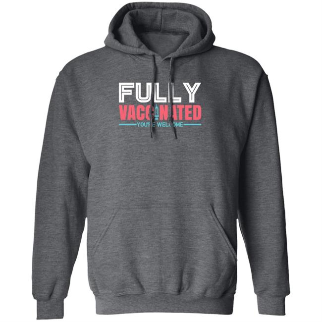 Fully Vaccinated You're Welcome T Shirt Fully Vaccinated You're Welcome T Shirt