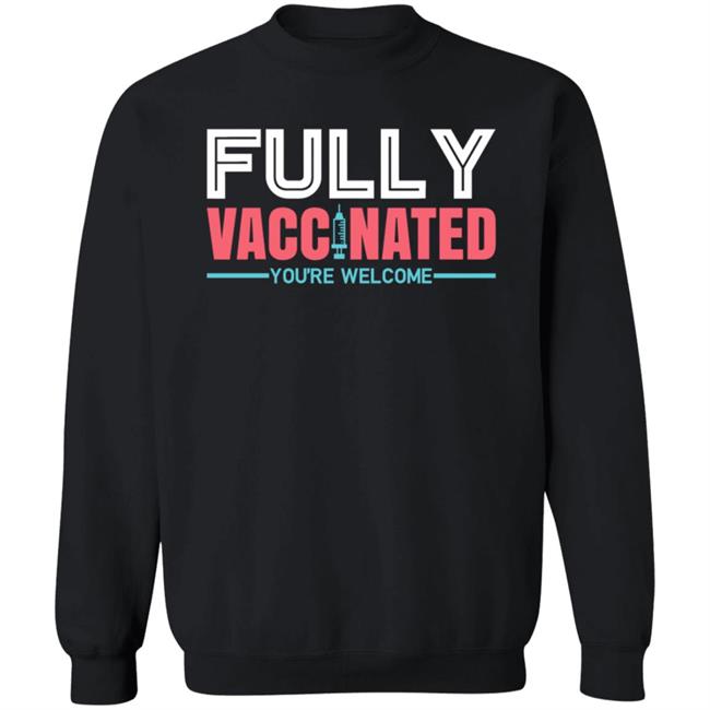 Fully Vaccinated You're Welcome T Shirt Fully Vaccinated You're Welcome T Shirt