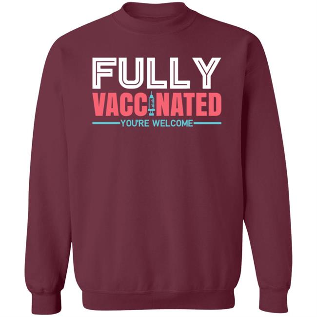 Fully Vaccinated You're Welcome T Shirt Fully Vaccinated You're Welcome T Shirt