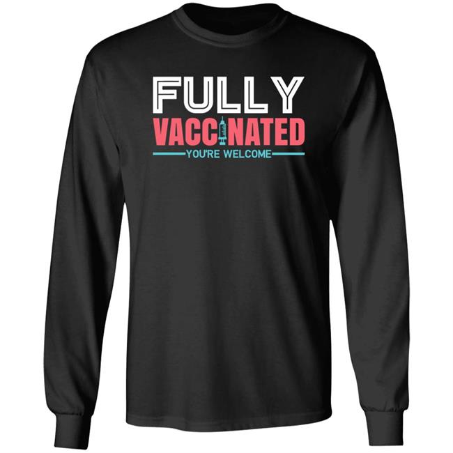 Fully Vaccinated You're Welcome T Shirt Fully Vaccinated You're Welcome T Shirt