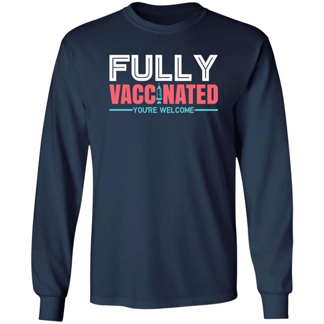 Fully Vaccinated You're Welcome T Shirt Fully Vaccinated You're Welcome T Shirt