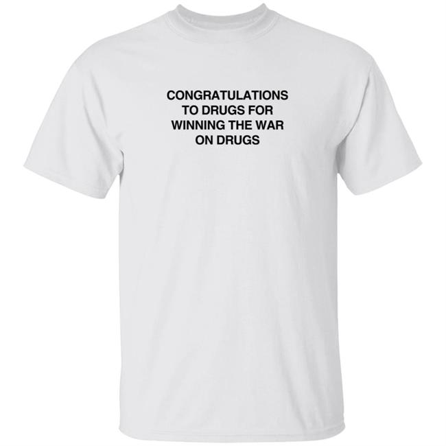 Congratulations To Drugs For Winning The War On Drugs T Shirt