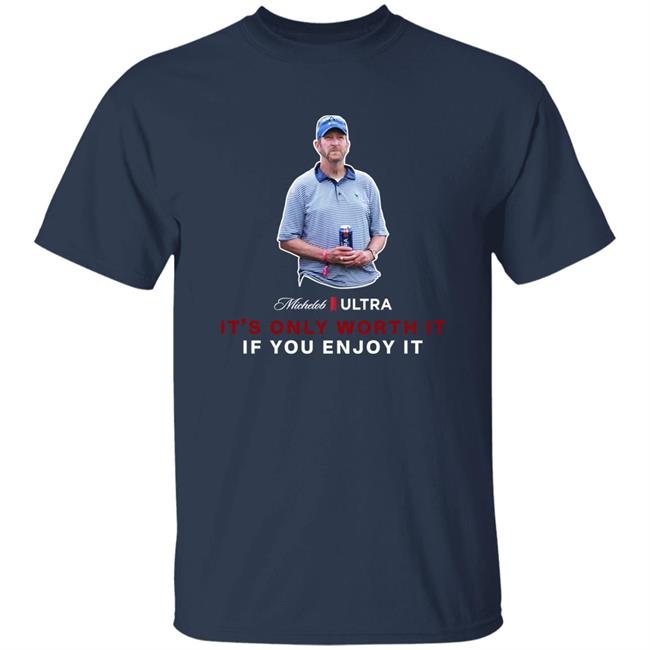 Beer Gear Shop It's Only Worth It If You Enjoy It The Michelob Guy Shirt Michelob ULTRA