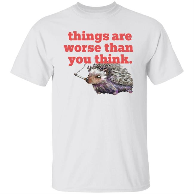Things Are Worse Than You Think Smoking Hedgehog Kiss T Shirt Littlesiha
