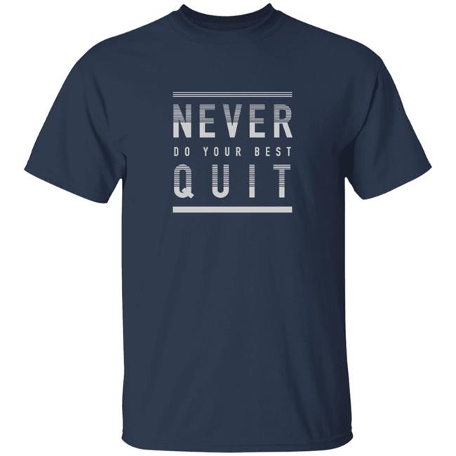Never Do Your Best Quit T Shirt