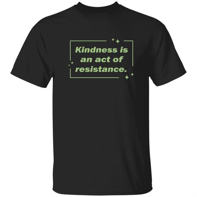 Kindness Is An Act Of Resistance Shirt Wholesome Memes Shop