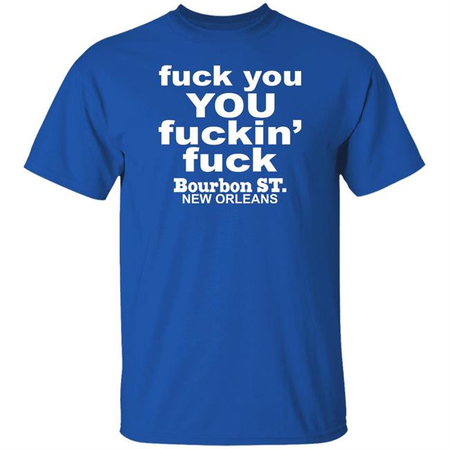 Fuck You You Fuckin Fuck Bourbon St New Orleans Shirt Greg Lawson