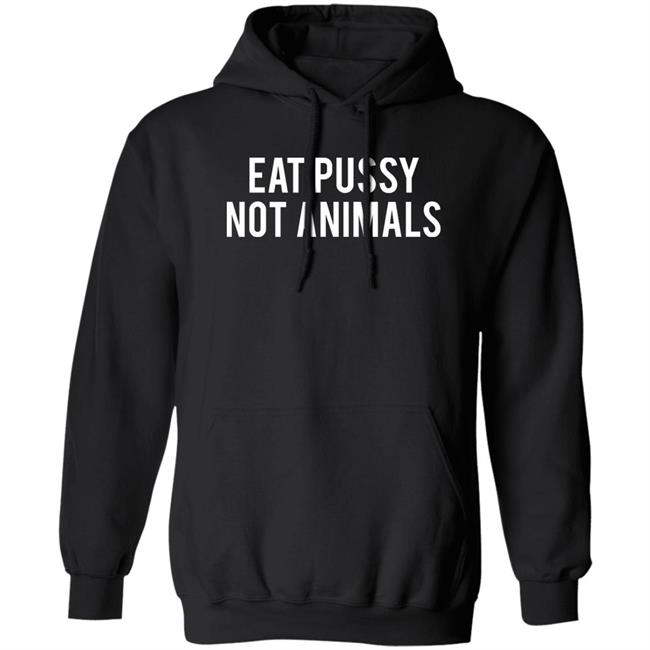 Eat Pussy Not Animals Shirt