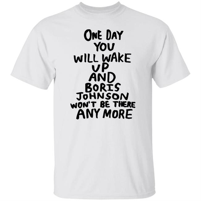 One Day You Will Wake Up And Boris Johnson Won't Be There Anymore Shirt Tits Mcgee Babak Ganjei Merch