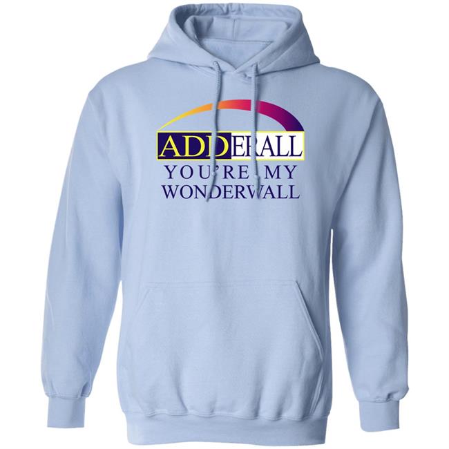 Shirts That Go Hard Adderall You're My Wonderwall Shirt