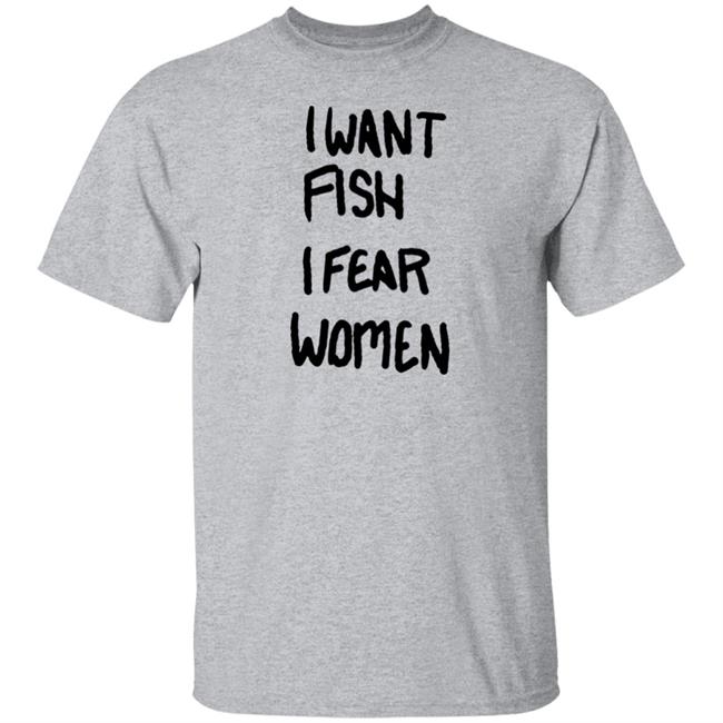 I Want Fish I Fear Women T Shirt