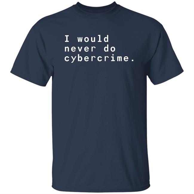 Matthew Garrett I Would Never Do Cybercrime Shirt