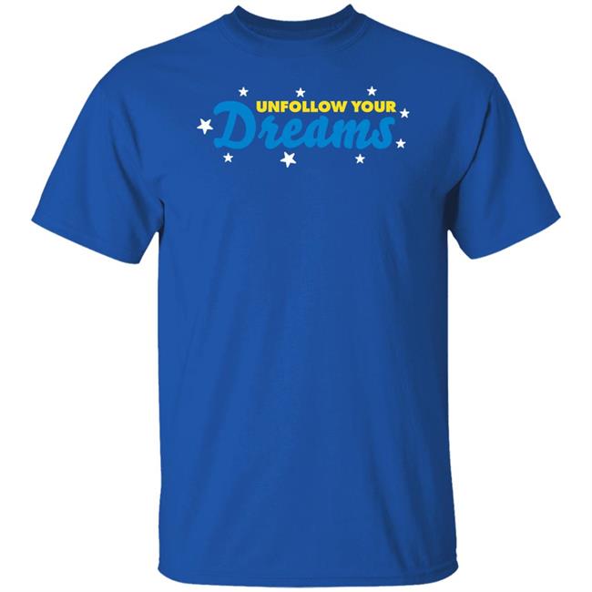 Unfollow Your Dreams T Shirt Rosscreations Merch